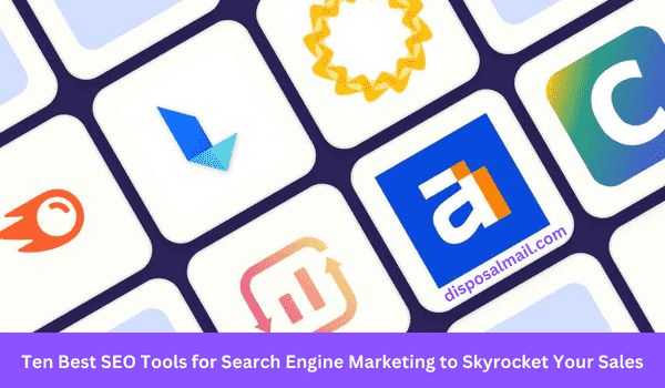 Ten Best SEO Tools for Search Engine Marketing to Skyrocket Your Sales in 2024