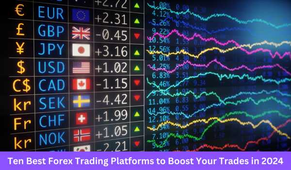 Ten Best Forex Trading Platforms to Boost Your Trades in 2024