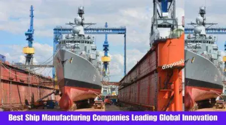Ten Best Ship Manufacturing Companies Leading Global Innovation